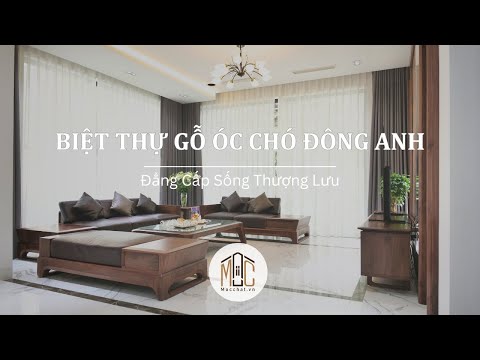 Biệt thự gỗ óc chó Đông Anh: Đẳng cấp sống thượng lưu | Mộc Chất