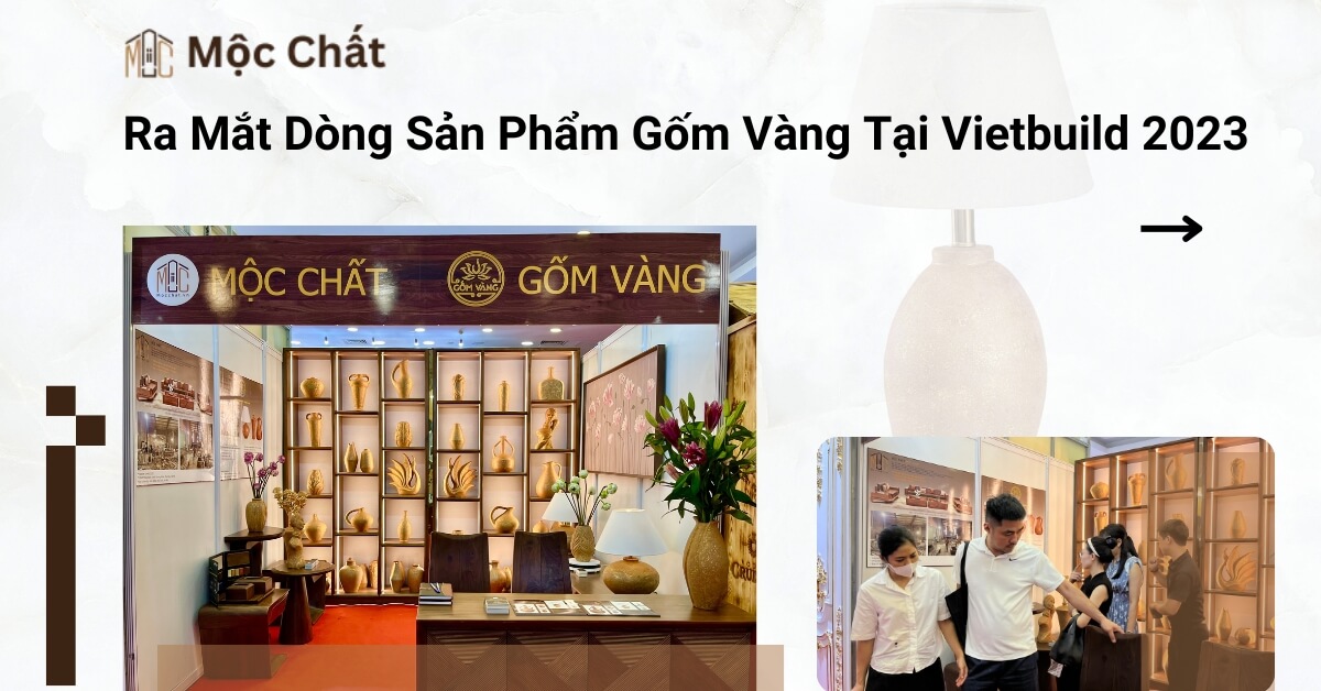 Mộc Chất ra mắt dòng sản phẩm Gốm Vàng tại Vietbuild 2023